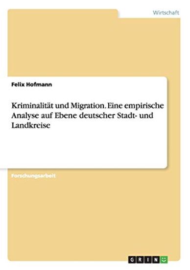 Kriminalität und Migration. Eine empirische Analyse auf Ebene deutscher Stadt- und Landkreise