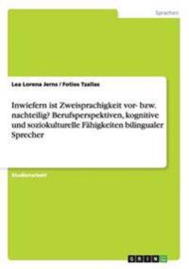 Inwiefern ist Zweisprachigkeit vor- bzw. nachteilig? Berufsperspektiven, kognitive und soziokulturelle Fähigkeiten bilingualer Sprecher