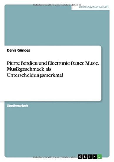 Pierre Bordieu Und Electronic Dance Music. Musikgeschmack ALS Unterscheidungsmerkmal