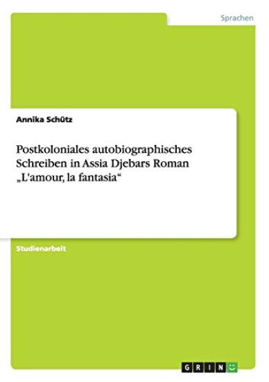 Postkoloniales autobiographisches Schreiben in Assia Djebars Roman "L'amour, la fantasia"