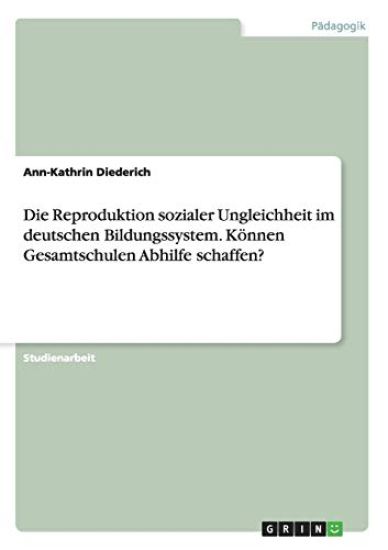 Die Reproduktion sozialer Ungleichheit im deutschen Bildungssystem. Können Gesamtschulen Abhilfe schaffen?