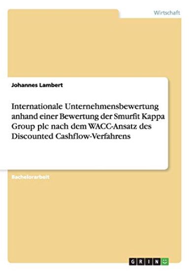 Internationale Unternehmensbewertung anhand einer Bewertung der Smurfit Kappa Group plc nach dem WACC-Ansatz des Discounted Cashflow-Verfahrens