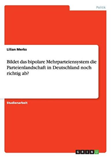 Bildet das bipolare Mehrparteiensystem die Parteienlandschaft in Deutschland noch richtig ab?