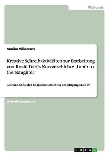 Kreative Schreibaktivitäten zur Erarbeitung von Roald Dahls Kurzgeschichte 'Lamb to the Slaughter'