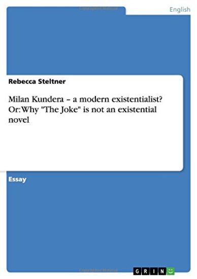 Milan Kundera - a modern existentialist? Or: Why "The Joke" is not an existential novel