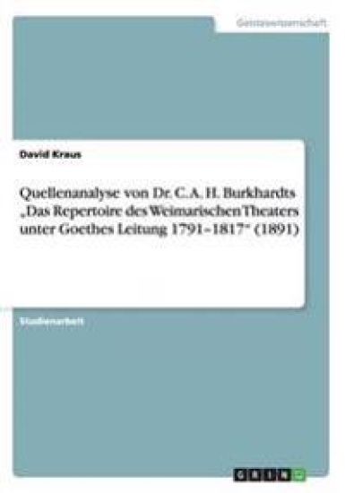 Quellenanalyse von Dr. C. A. H. Burkhardts "Das Repertoire des Weimarischen Theaters unter Goethes Leitung 1791-1817" (1891)