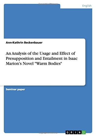 An Analysis of the Usage and Effect of Presupposition and Entailment in Isaac Marion's Novel Warm Bodies