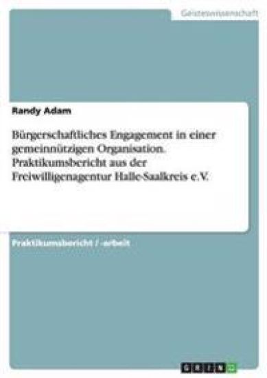Bürgerschaftliches Engagement in einer gemeinnützigen Organisation. Praktikumsbericht aus der Freiwilligenagentur Halle-Saalkreis e.V.