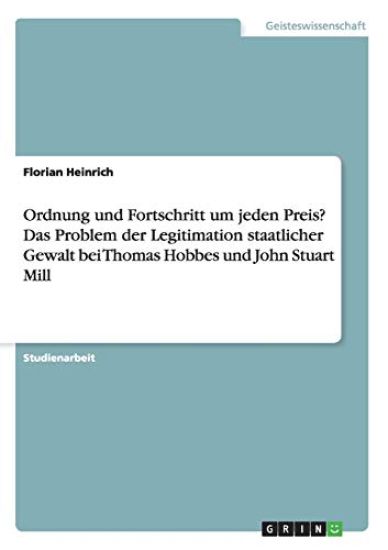 Ordnung und Fortschritt um jeden Preis? Das Problem der Legitimation staatlicher Gewalt bei Thomas Hobbes und John Stuart Mill