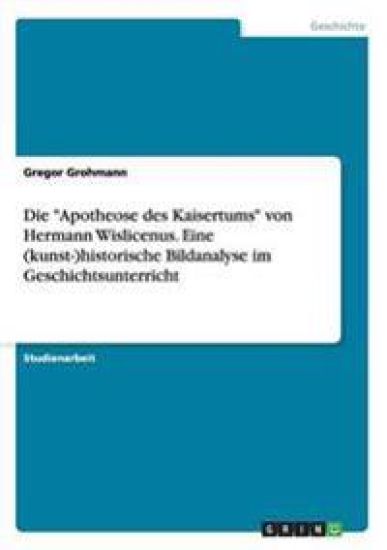 Die "Apotheose des Kaisertums" von Hermann Wislicenus. Eine (kunst-)historische Bildanalyse im Geschichtsunterricht