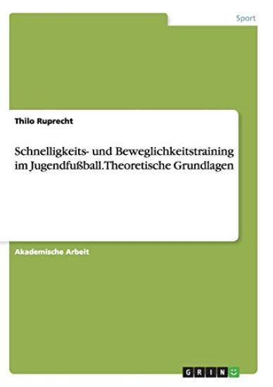 Schnelligkeits- und Beweglichkeitstraining im Jugendfußball. Theoretische Grundlagen