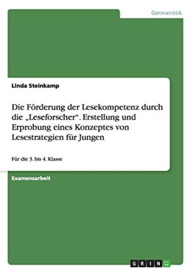 Die Förderung der Lesekompetenz durch die "Leseforscher". Erstellung und Erprobung eines Konzeptes von Lesestrategien für Jungen
