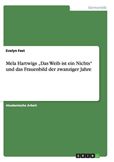 Mela Hartwigs "Das Weib ist ein Nichts" und das Frauenbild der zwanziger Jahre