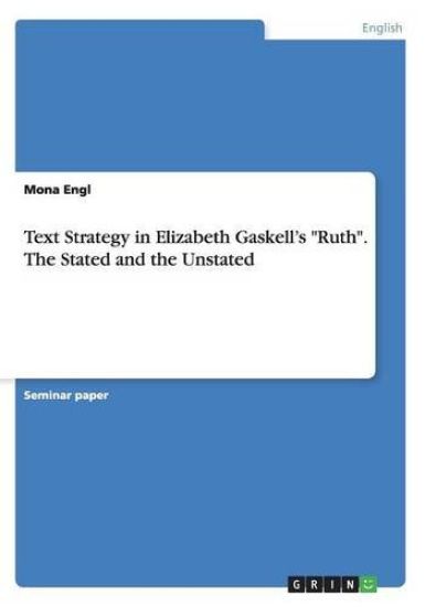 Text Strategy in Elizabeth Gaskell's "Ruth". The Stated and the Unstated