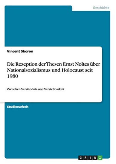 Die Rezeption der Thesen Ernst Noltes über Nationalsozialismus und Holocaust seit 1980