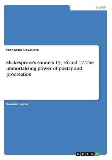 Shakespeare's sonnets 15, 16 and 17. The immortalizing power of poetry and procreation