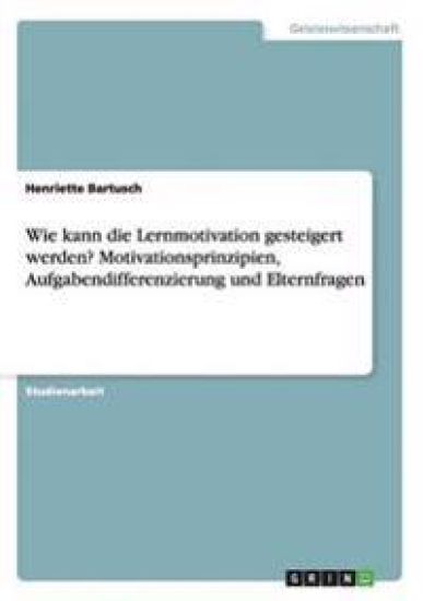 Wie kann die Lernmotivation gesteigert werden? Motivationsprinzipien, Aufgabendifferenzierung und Elternfragen