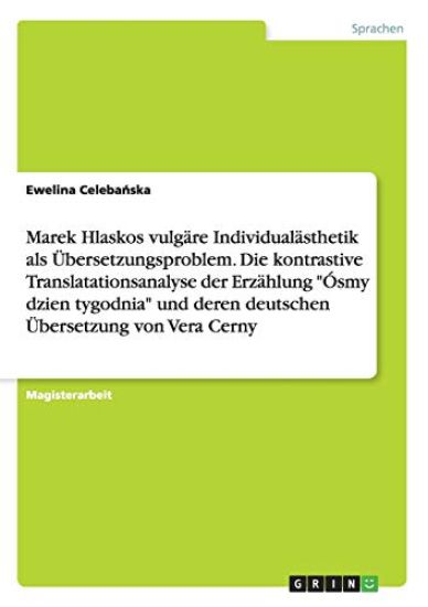 Marek Hlaskos vulgäre Individualästhetik als Übersetzungsproblem. Die kontrastive Translatationsanalyse der Erzählung "Ósmy dzien tygodnia" und deren deutschen Übersetzung von Vera Cerny
