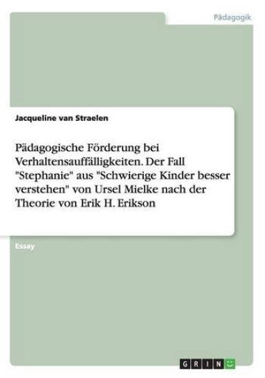 Padagogische Foerderung bei Verhaltensauffalligkeiten. Der Fall Stephanie aus Schwierige Kinder besser verstehen von Ursel Mielke nach der Theorie von Erik H. Erikson