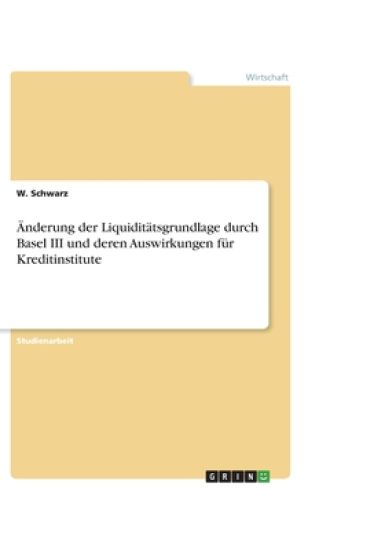 Änderung der Liquiditätsgrundlage durch Basel III und deren Auswirkungen für Kreditinstitute
