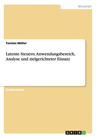Latente Steuern. Anwendungsbereich, Analyse und zielgerichteter Einsatz