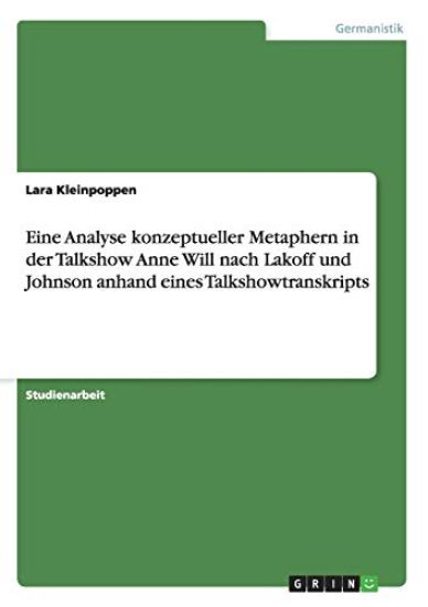 Eine Analyse konzeptueller Metaphern in der Talkshow Anne Will nach Lakoff und Johnson anhand eines Talkshowtranskripts