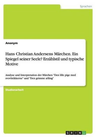 Hans Christian Andersens Märchen. Ein Spiegel seiner Seele? Erzählstil und typische Motive
