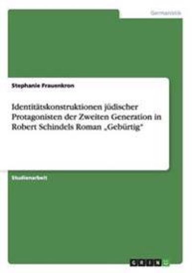 Identitätskonstruktionen jüdischer Protagonisten der Zweiten Generation in Robert Schindels Roman "Gebürtig"