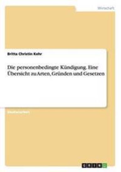 Die personenbedingte Kündigung. Eine Übersicht zu Arten, Gründen und Gesetzen