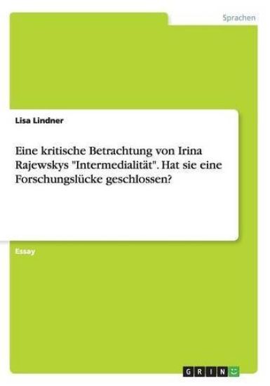 Eine kritische Betrachtung von Irina Rajewskys "Intermedialität". Hat sie eine Forschungslücke geschlossen?