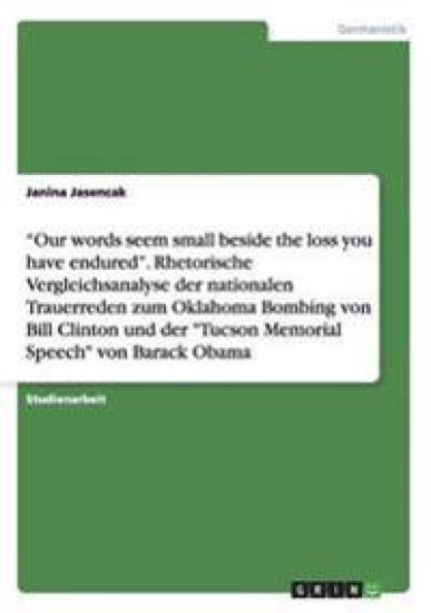 "Our words seem small beside the loss you have endured". Rhetorische Vergleichsanalyse der nationalen Trauerreden zum Oklahoma Bombing von Bill Clinton und der "Tucson Memorial Speech" von Barack Obama