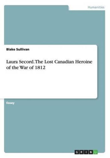 Laura Secord. the Lost Canadian Heroine of the War of 1812