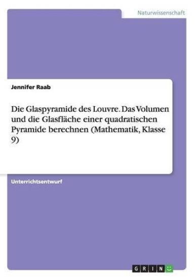 Die Glaspyramide des Louvre. Das Volumen und die Glasflache einer quadratischen Pyramide berechnen (Mathematik, Klasse 9)