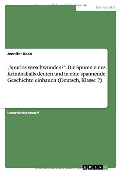 "Spurlos verschwunden?". Die Spuren eines Kriminalfalls deuten und in eine spannende Geschichte einbauen (Deutsch, Klasse 7)