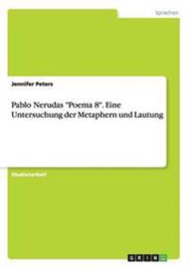 Pablo Nerudas "Poema 8". Eine Untersuchung der Metaphern und Lautung