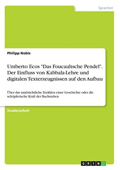 Umberto Ecos "Das Foucaultsche Pendel". Der Einfluss von Kabbala-Lehre und digitalen Texterzeugnissen auf den Aufbau