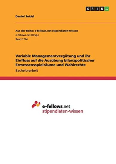 Variable Managementvergütung und ihr Einfluss auf die Ausübung bilanzpolitischer Ermessensspielräume und Wahlrechte