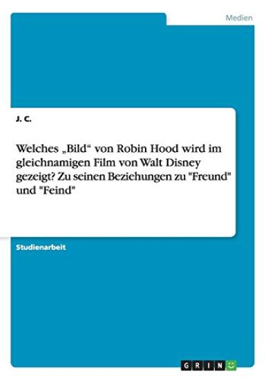 Welches "Bild" von Robin Hood wird im gleichnamigen Film von Walt Disney gezeigt? Zu seinen Beziehungen zu "Freund" und "Feind"