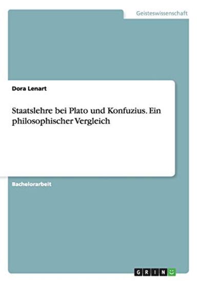 Staatslehre bei Plato und Konfuzius. Ein philosophischer Vergleich