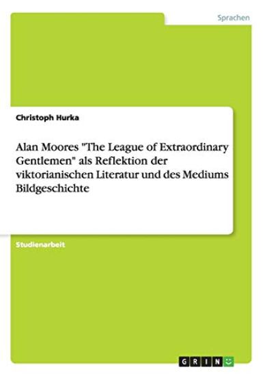 Alan Moores "The League of Extraordinary Gentlemen" als Reflektion der viktorianischen Literatur und des Mediums Bildgeschichte