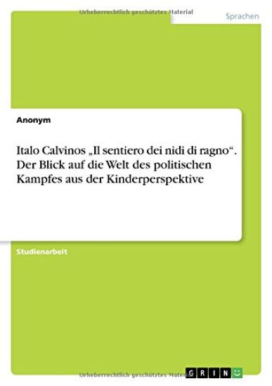 Italo Calvinos "Il sentiero dei nidi di ragno". Der Blick auf die Welt des politischen Kampfes aus der Kinderperspektive