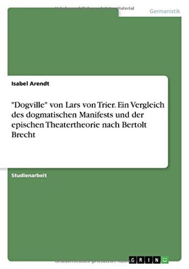 "Dogville" von Lars von Trier. Ein Vergleich des dogmatischen Manifests und der epischen Theatertheorie nach Bertolt Brecht
