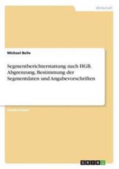 Segmentberichterstattung nach HGB. Abgrenzung, Bestimmung der Segmentdaten und Angabevorschriften