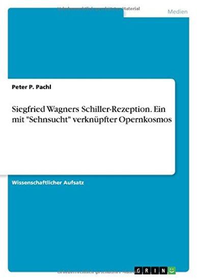 Siegfried Wagners Schiller-Rezeption. Ein mit "Sehnsucht" verknüpfter Opernkosmos