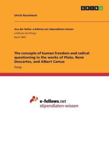 The concepts of human freedom and radical questioning in the works of Plato, Rene Descartes, and Albert Camus
