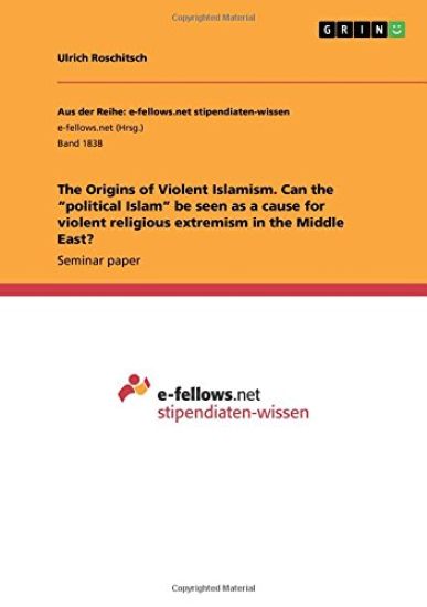 The Origins of Violent Islamism. Can the "political Islam" be seen as a cause for violent religious extremism in the Middle East?