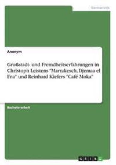 Großstadt- und Fremdheitserfahrungen in Christoph Leistens "Marrakesch, Djemaa el Fna" und Reinhard Kiefers "Café Moka"