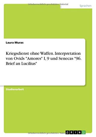 Kriegsdienst ohne Waffen. Interpretation von Ovids "Amores" I, 9 und Senecas "96. Brief an Lucilius"