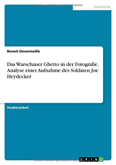 Das Warschauer Ghetto in der Fotografie. Analyse einer Aufnahme des Soldaten Joe Heydecker