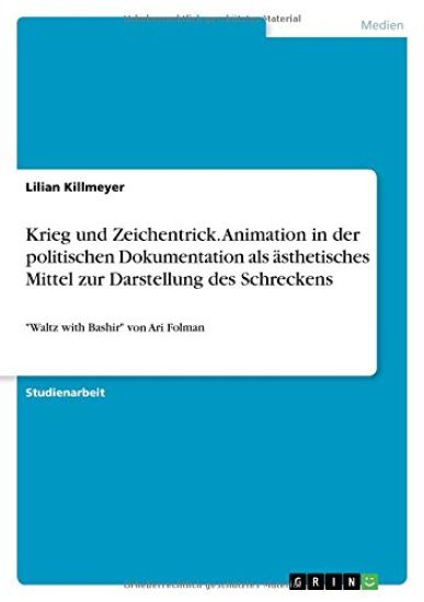 Krieg und Zeichentrick. Animation in der politischen Dokumentation als ästhetisches Mittel zur Darstellung des Schreckens